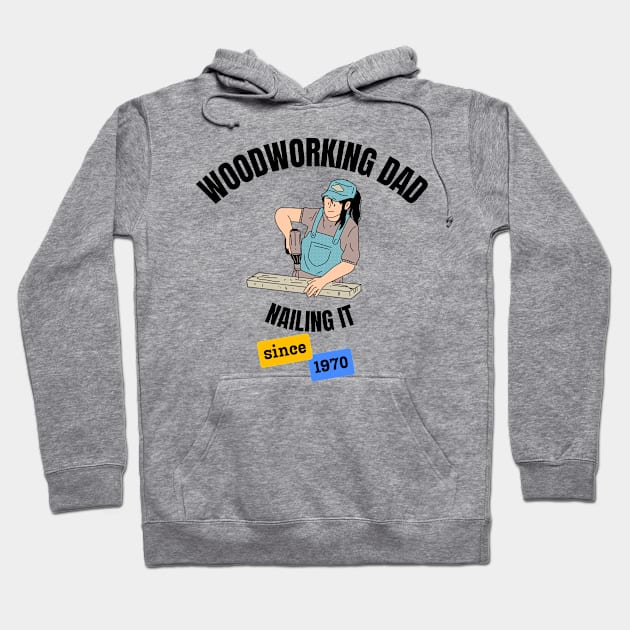 Woodworking Dad Nailing It Since 1970 Hoodie by DesignMore21